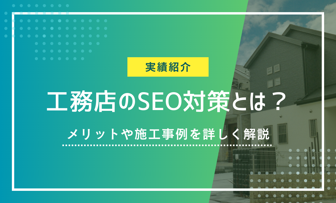 工務店のSEO対策とは？メリットや対策実績を解説